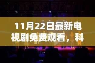 11月22日最新電視劇高科技產(chǎn)品介紹，免費(fèi)觀看的科技盛宴