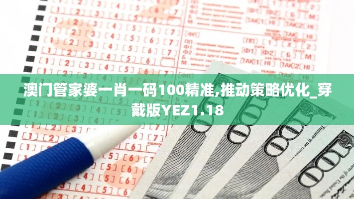 澳門管家婆一肖一碼100精準(zhǔn),推動策略優(yōu)化_穿戴版YEZ1.18