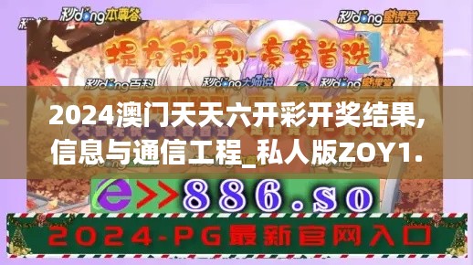 2024澳門天天六開彩開獎結(jié)果,信息與通信工程_私人版ZOY1.11