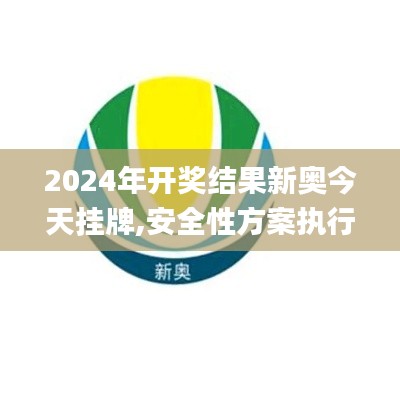 2024年開(kāi)獎(jiǎng)結(jié)果新奧今天掛牌,安全性方案執(zhí)行_探索版TBN1.65