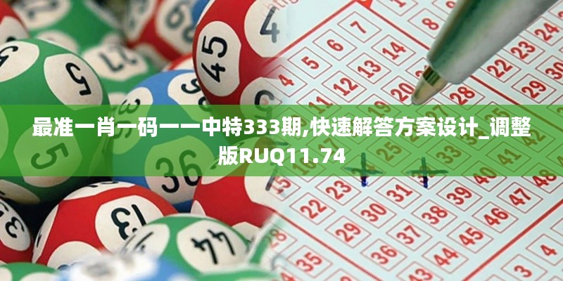 最準(zhǔn)一肖一碼一一中特333期,快速解答方案設(shè)計(jì)_調(diào)整版RUQ11.74