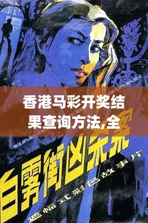 香港馬彩開獎結(jié)果查詢方法,全盤細(xì)明說明_神秘版VRX1.79