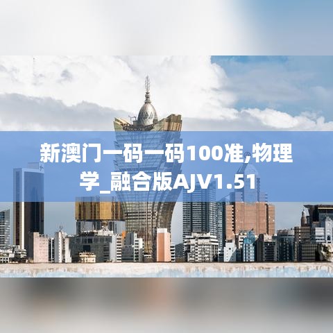 新澳門(mén)一碼一碼100準(zhǔn),物理學(xué)_融合版AJV1.51