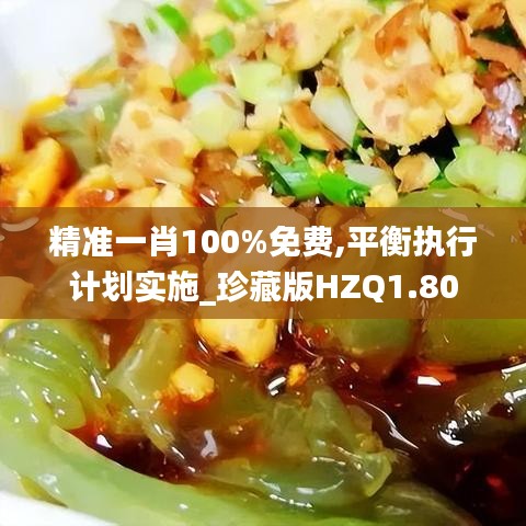 精準(zhǔn)一肖100%免費,平衡執(zhí)行計劃實施_珍藏版HZQ1.80