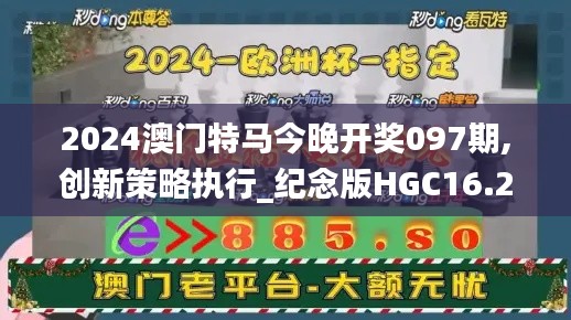 2024澳門特馬今晚開獎(jiǎng)097期,創(chuàng)新策略執(zhí)行_紀(jì)念版HGC16.23