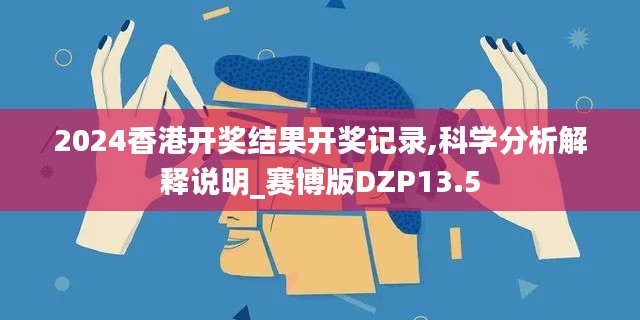 2024香港開獎結果開獎記錄,科學分析解釋說明_賽博版DZP13.5