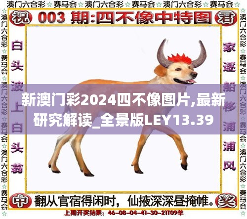 新澳門彩2024四不像圖片,最新研究解讀_全景版LEY13.39