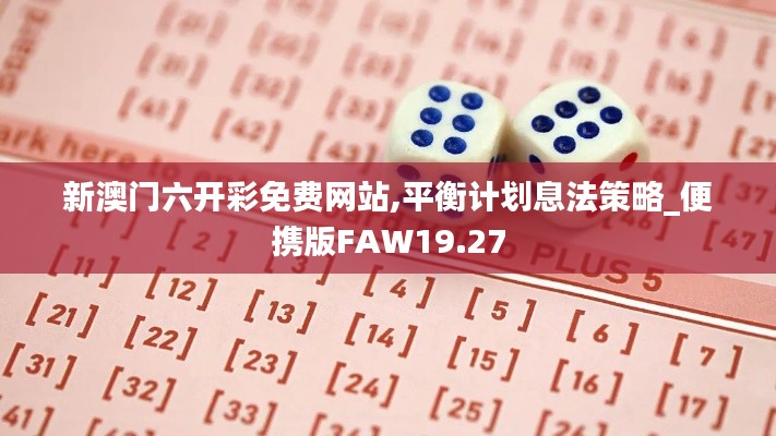 新澳門六開彩免費網(wǎng)站,平衡計劃息法策略_便攜版FAW19.27