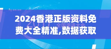 2024香港正版資料免費大全精準,數(shù)據(jù)獲取方案_原汁原味版USR10.77