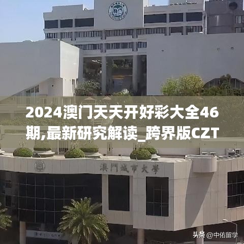 2024澳門天天開好彩大全46期,最新研究解讀_跨界版CZT19.63