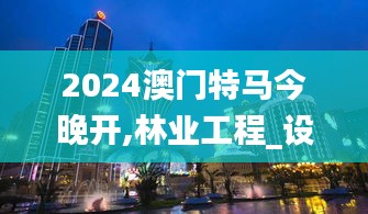 2024澳門特馬今晚開,林業(yè)工程_設(shè)計師版CUD19.62