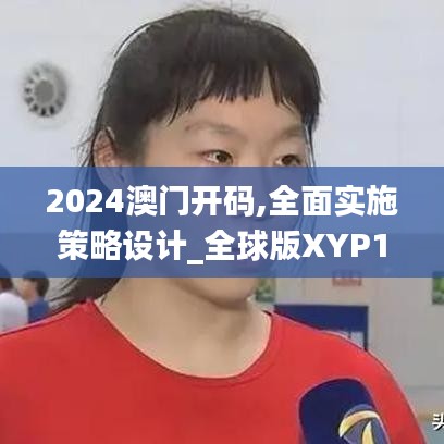 2024澳門開碼,全面實(shí)施策略設(shè)計(jì)_全球版XYP19.51