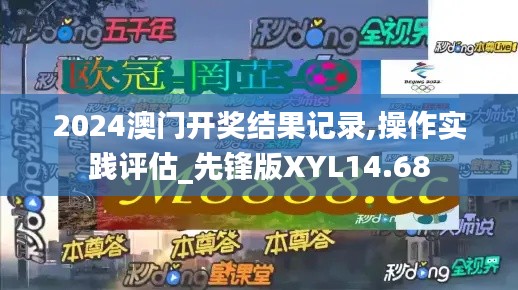 2024澳門開獎結(jié)果記錄,操作實踐評估_先鋒版XYL14.68