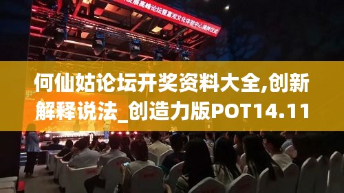 何仙姑論壇開獎資料大全,創(chuàng)新解釋說法_創(chuàng)造力版POT14.11