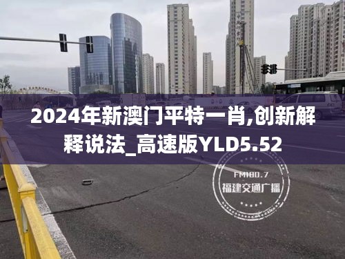 2024年新澳門平特一肖,創(chuàng)新解釋說法_高速版YLD5.52