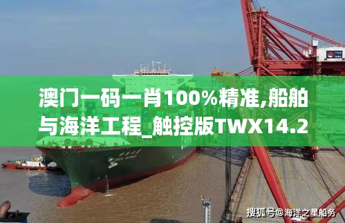 澳門一碼一肖100%精準(zhǔn),船舶與海洋工程_觸控版TWX14.27