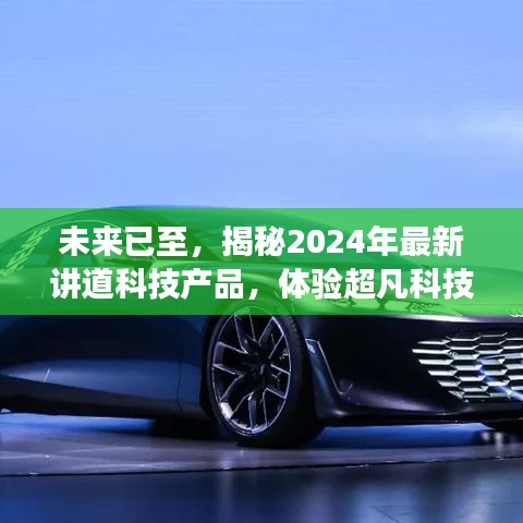 揭秘未來科技，超凡體驗下的2024年最新講道科技產(chǎn)品展望