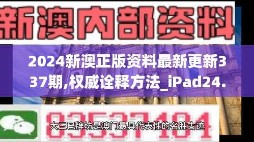 2024新澳正版資料最新更新337期,權(quán)威詮釋方法_iPad24.288-4