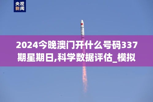 2024今晚澳門開什么號(hào)碼337期星期日,科學(xué)數(shù)據(jù)評(píng)估_模擬版64.538-9