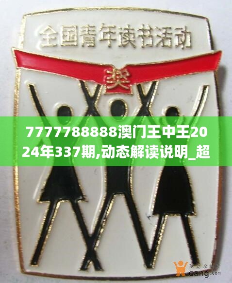 7777788888澳門王中王2024年337期,動態(tài)解讀說明_超級版73.392-3