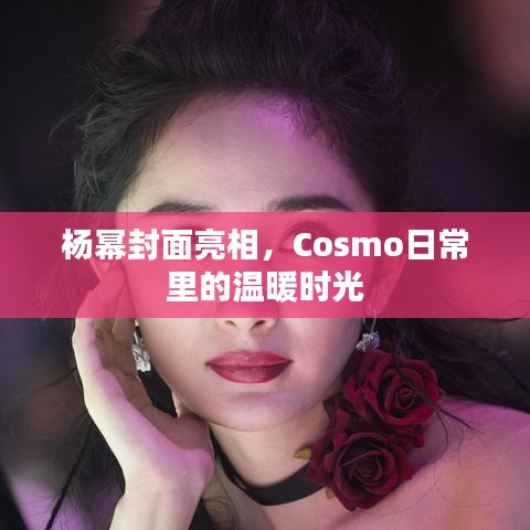 楊冪封面亮相，Cosmo中的日常溫暖時(shí)光