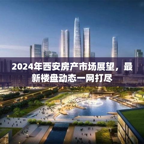 2024年西安房產市場展望，最新樓盤動態(tài)全面解析