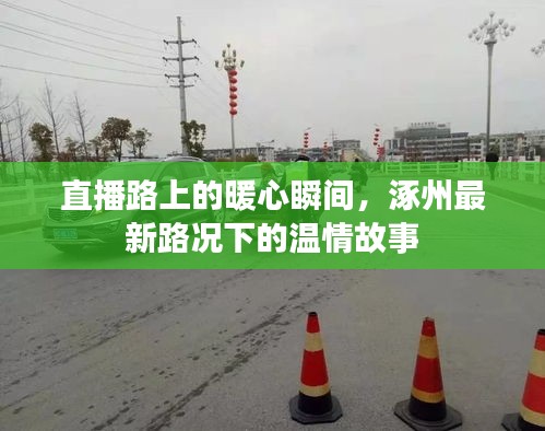 直播路上的暖心瞬間，涿州最新路況下的溫情紀實