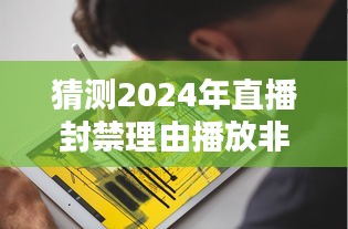 深度解析，預(yù)測2024直播封禁新動向——非實時播放特性與產(chǎn)品體驗探討