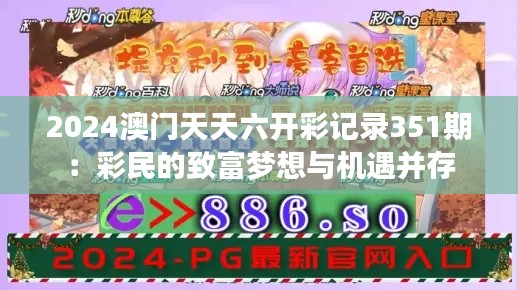 2024澳門(mén)天天六開(kāi)彩記錄351期：彩民的致富夢(mèng)想與機(jī)遇并存