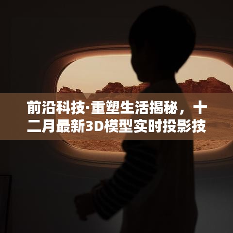 揭秘前沿科技，實(shí)時(shí)投影技術(shù)重塑未來(lái)生活體驗(yàn)，十二月最新3D模型引領(lǐng)潮流