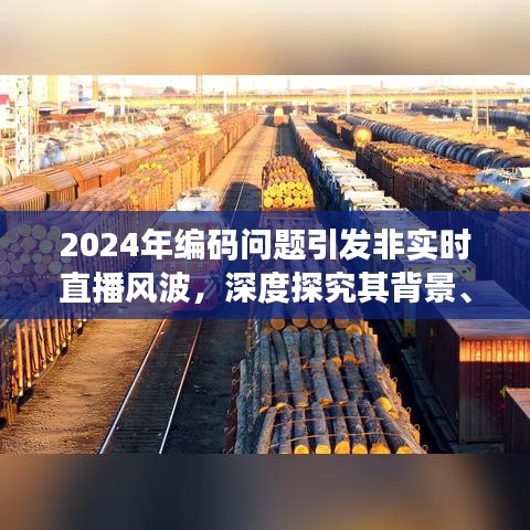 2024年編碼問題引發(fā)非實時直播風波，背景、事件、影響與時代地位深度剖析