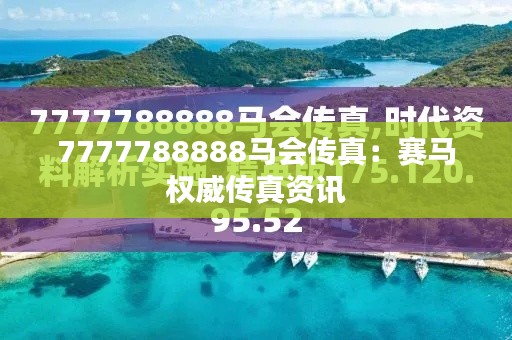 7777788888馬會傳真：賽馬權(quán)威傳真資訊