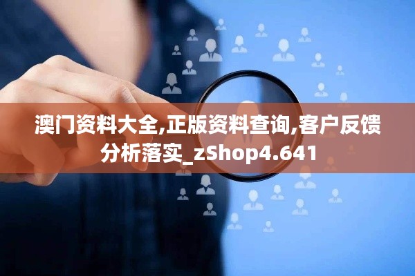 澳門(mén)資料大全,正版資料查詢,客戶反饋分析落實(shí)_zShop4.641