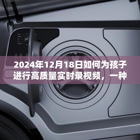 如何為孩子進行高質(zhì)量實時錄視頻，方法與技巧的深度探討（日期，2024年）