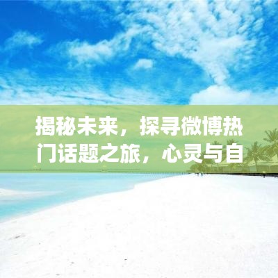 揭秘未來，微博熱門話題之旅與心靈自然美景的浪漫交融