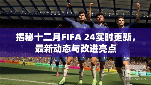 揭秘FIFA 24十二月實(shí)時(shí)更新，最新動(dòng)態(tài)與改進(jìn)亮點(diǎn)全解析