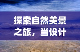 設(shè)計(jì)視圖與心靈風(fēng)景的奇妙交融，自然美景探索之旅